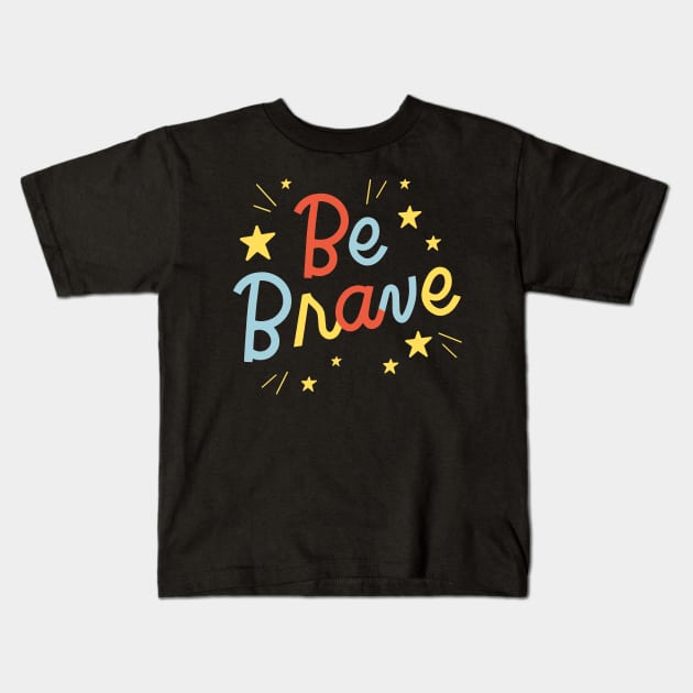 Be Brave Quote Kids T-Shirt by Elysian Alcove